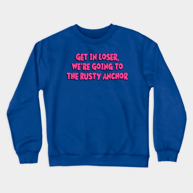 Get in Loser, We're Going to The Rusty Anchor Crewneck Sweatshirt by Golden Girls Quotes